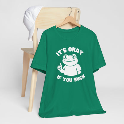 It's Okay If You Suck - Funny Frog Encouragement T-Shirt