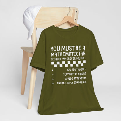 You Must Be a Mathematician - Sarcastic Graphic T-Shirt