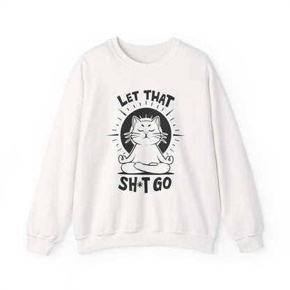 Let That Sh*t Go - Funny Cat Meditation Crewneck Sweatshirt