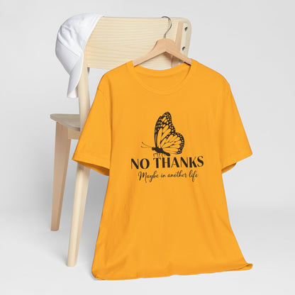 "No Thanks - Maybe in Another Life” Butterfly Graphic Tee Shirt