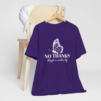 "No Thanks - Maybe in Another Life” Butterfly Graphic Tee Shirt