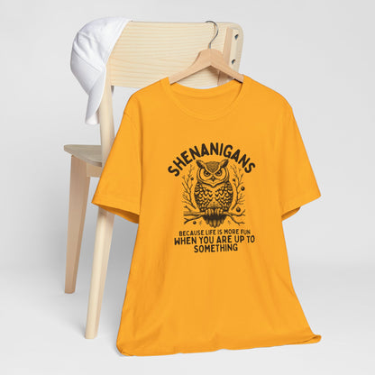 "Shenanigans Because Life Is More Fun When You Are Up To Something" Owl Tee Shirt
