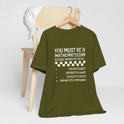 You Must Be a Mathematician - Sarcastic Graphic T-Shirt
