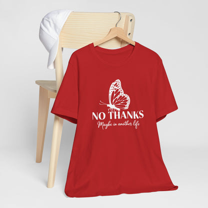"No Thanks - Maybe in Another Life” Butterfly Graphic Tee Shirt