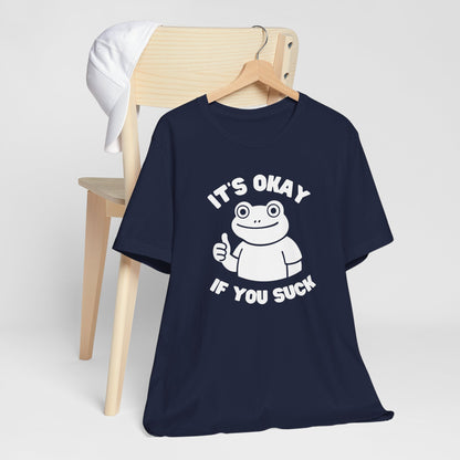 It's Okay If You Suck - Funny Frog Encouragement T-Shirt