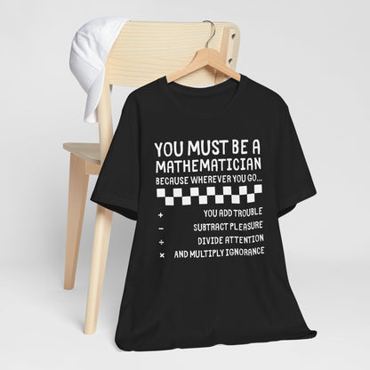 You Must Be a Mathematician - Sarcastic Graphic T-Shirt