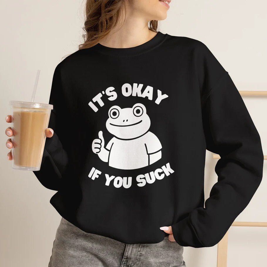 It's Okay If You Suck Funny Frog Encouragement Sweatshirt