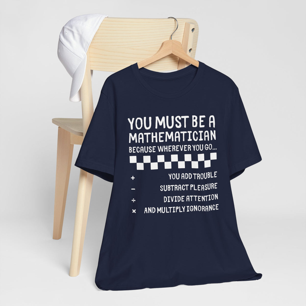 You Must Be a Mathematician - Sarcastic Graphic T-Shirt