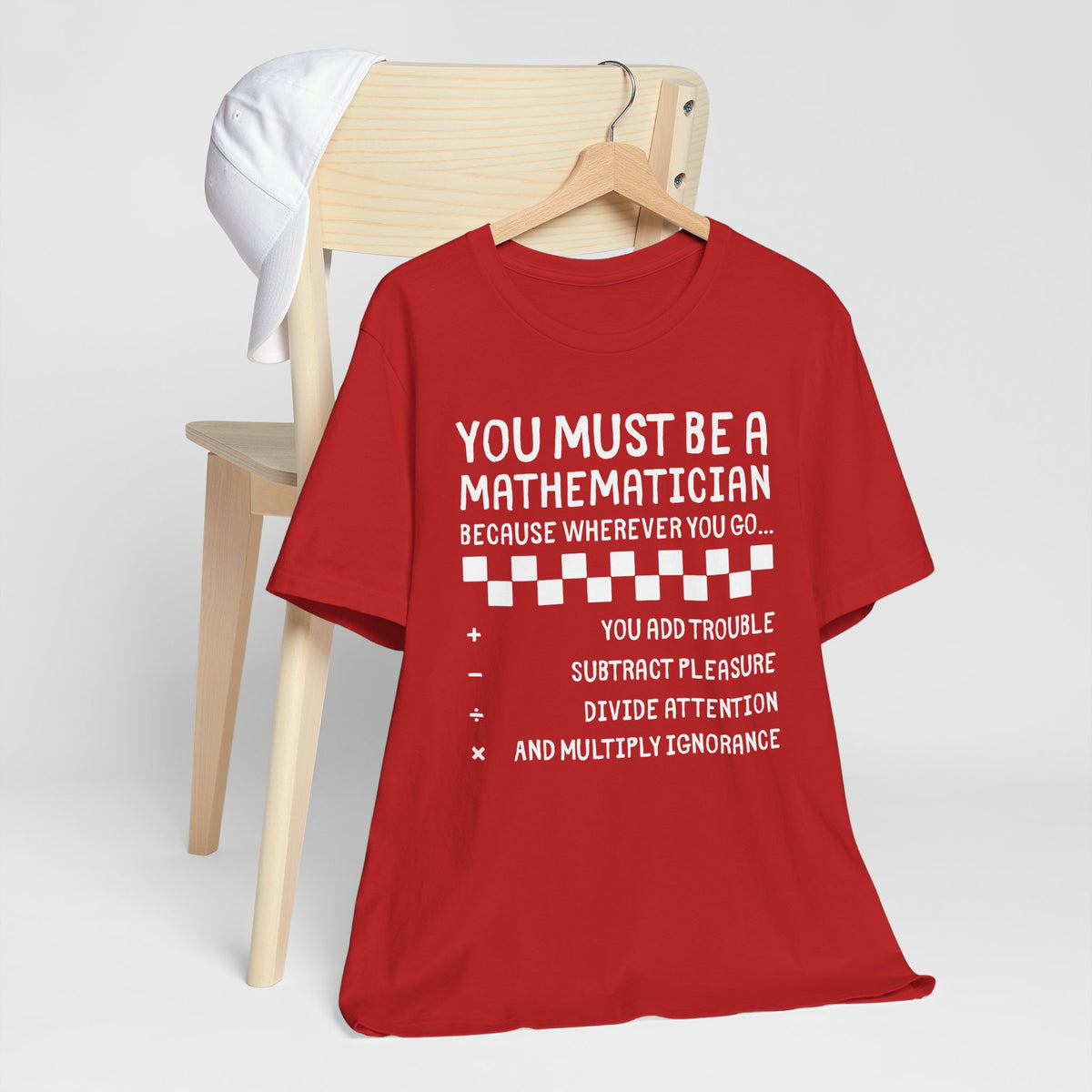 You Must Be a Mathematician - Sarcastic Graphic T-Shirt
