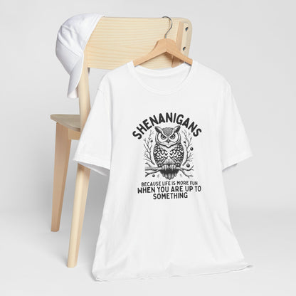 "Shenanigans Because Life Is More Fun When You Are Up To Something" Owl Tee Shirt