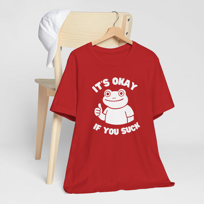 It's Okay If You Suck - Funny Frog Encouragement T-Shirt