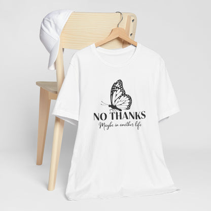 "No Thanks - Maybe in Another Life” Butterfly Graphic Tee Shirt