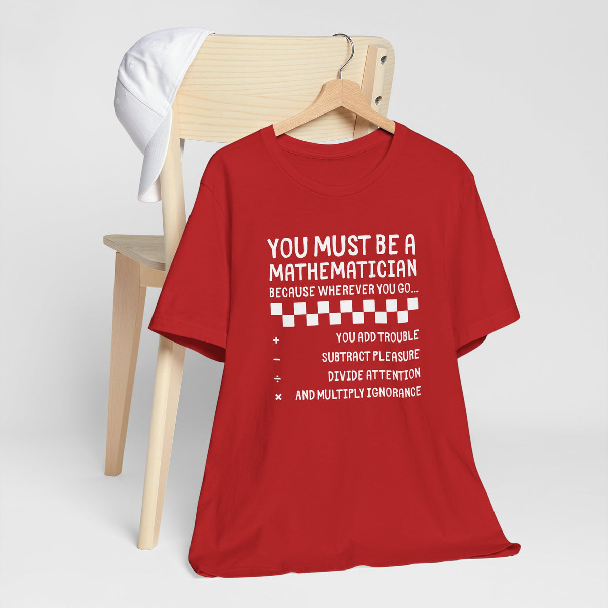 You Must Be a Mathematician - Sarcastic Graphic T-Shirt