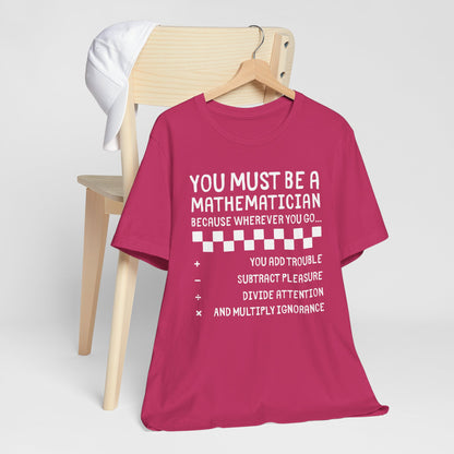 You Must Be a Mathematician - Sarcastic Graphic T-Shirt