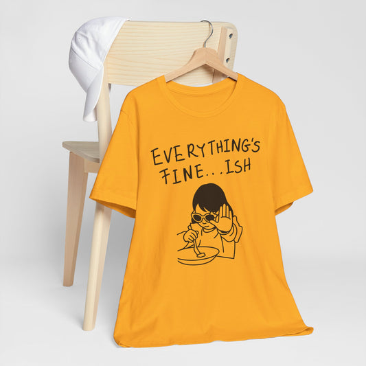 Everything's Fine...ish - Funny Sarcastic Graphic Tee