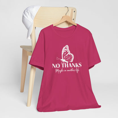 "No Thanks - Maybe in Another Life” Butterfly Graphic Tee Shirt