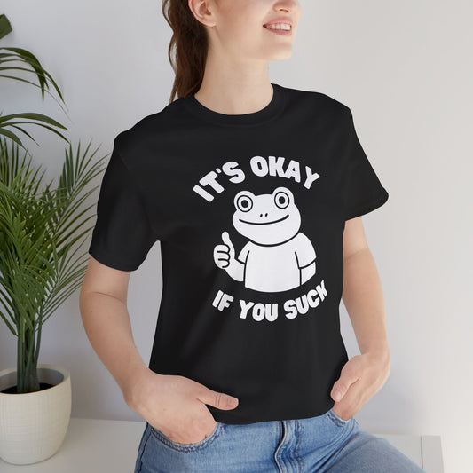 It's Okay If You Suck - Funny Frog Encouragement T-Shirt