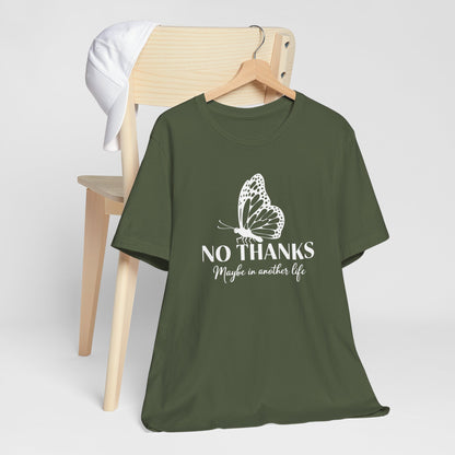 "No Thanks - Maybe in Another Life” Butterfly Graphic Tee Shirt