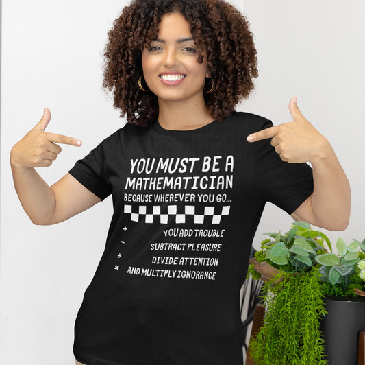 You Must Be a Mathematician - Sarcastic Graphic T-Shirt
