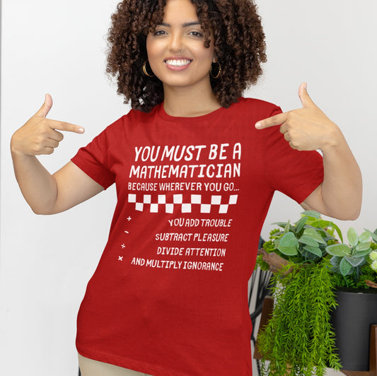 You Must Be a Mathematician - Sarcastic Graphic T-Shirt